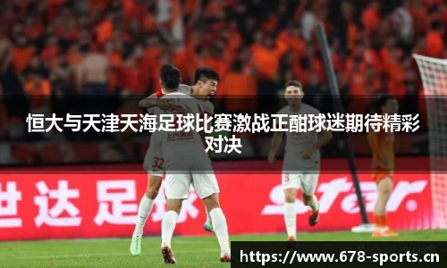 恒大与天津天海足球比赛激战正酣球迷期待精彩对决
