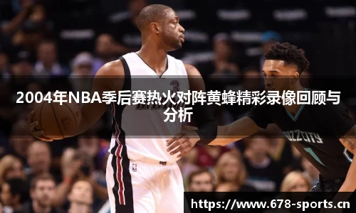 2004年NBA季后赛热火对阵黄蜂精彩录像回顾与分析