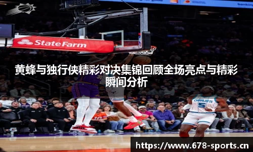 黄蜂与独行侠精彩对决集锦回顾全场亮点与精彩瞬间分析