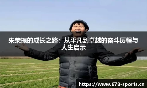 朱荣振的成长之路：从平凡到卓越的奋斗历程与人生启示